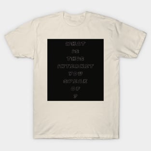 What Is This Internet? black text T-Shirt